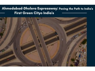 Ahmedabad-Dholera Expressway: Paving the Path to India's First Green City