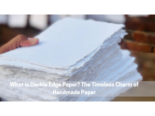 What is Deckle Edge Paper? The Timeless Charm of Handmade Paper